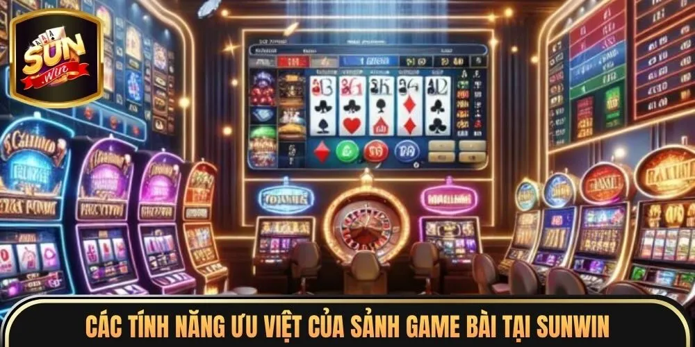 Các tính năng ưu việt của sảnh game bài tại sunwin