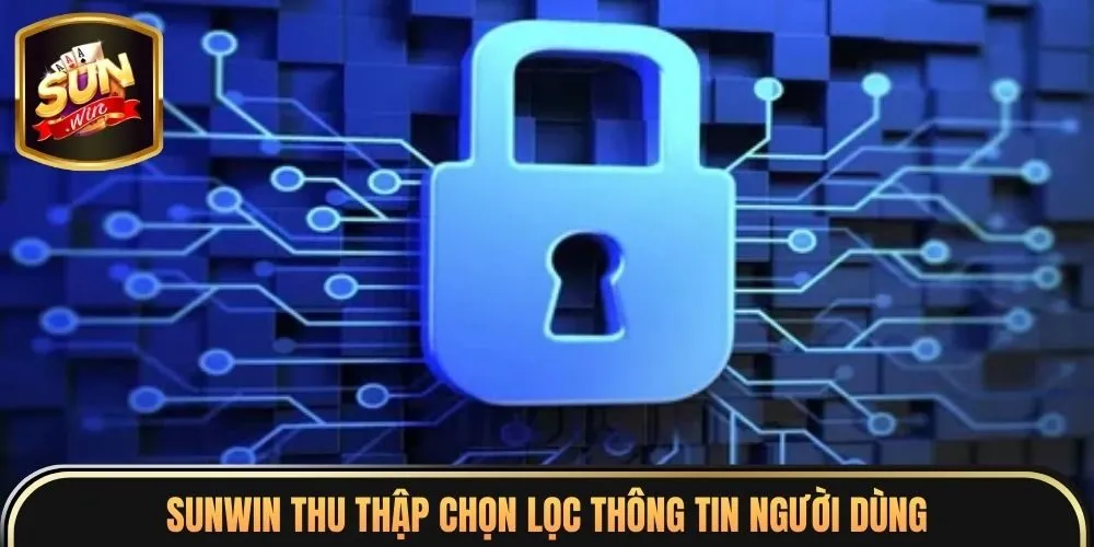 Sunwin thu thập chọn lọc thông tin người dùng
