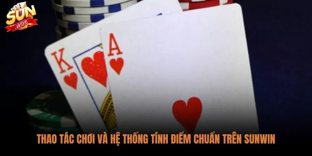 Cách chơi xì dách Sunwin hiệu quả từ quy tắc tính điểm cơ bản